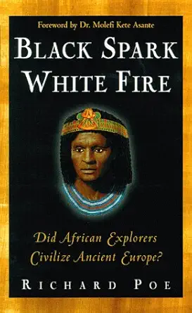 black spark white fire did african explorers civilize ancient europe 1st edition richard poe 0761507582,