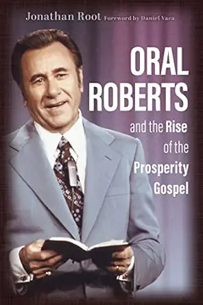 oral roberts and the rise of the prosperity gospel 1st edition jonathan root ,daniel vaca 0802877273,