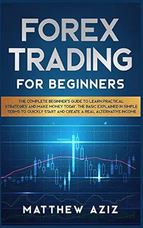 forex trading for beginners the complete beginners guide to learn practical strategies and make money today