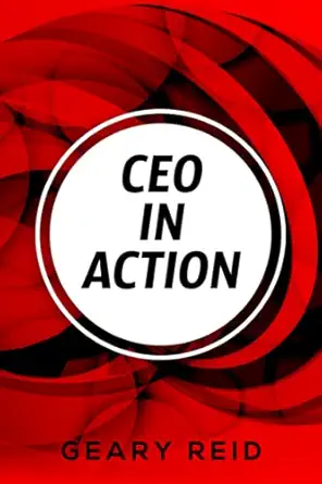 ceo in action full of important insights into how to understand and lead a business well geary reida s ceo in