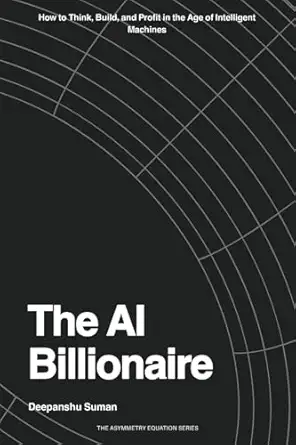 the ai billionaire how to think build and profit in the age of intelligent machines 1st edition deepanshu