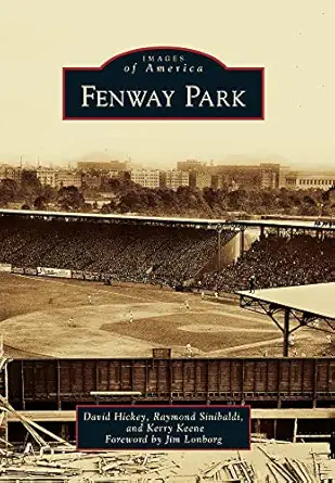 fenway park 1st edition david hickey ,raymond sinibaldi ,kerry keene ,foreword by jim lonborg 0738576883,