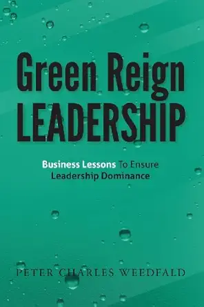 green reign leadership business lessons to ensure leadership dominance 1st edition peter charles weedfald
