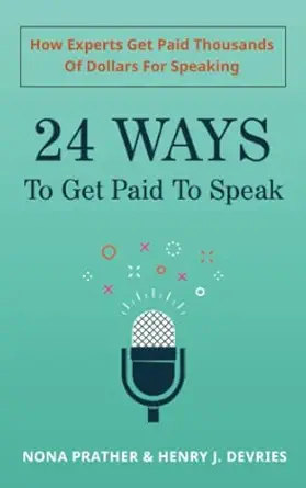 24 ways to get paid to speak how experts get paid thousands of dollars for speaking 1st edition nona prather