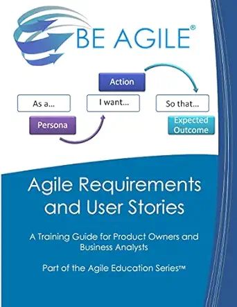 agile requirements and user stories a training guide for product owners and business analysts 1st edition dan