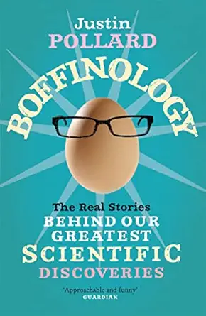 boffinology the real stories behind our greatest scientific discoveries 1st edition justin pollard justin