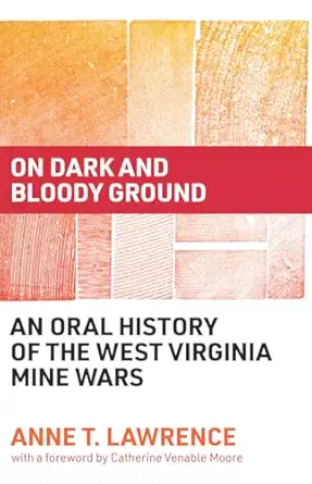 on dark and bloody ground an oral history of the west virginia mine wars 1st edition anne t lawrence