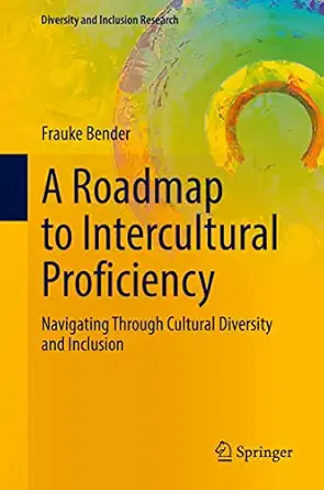 a roadmap to intercultural proficiency navigating through cultural diversity and inclusion 1st edition frauke