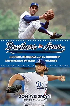 brothers in arms koufax kershaw and the dodgersa extraordinary pitching tradition 1st edition jon weisman