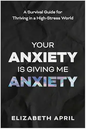 your anxiety is giving me anxiety a survival guide for thriving in a high stress world 1st edition elizabeth