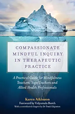 compassionate mindful inquiry in therapeutic practice a practical guide for mindfulness teachers yoga