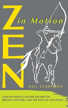 zen in motion lessons from a master archer on breath posture and the path of intuition 1st edition neil