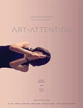art of attention a yoga practice workbook for movement as meditation 1st edition elena brower ,erica jago