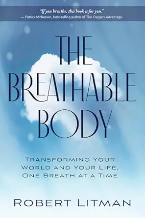 the breathable body transforming your world and your life one breath at a time 1st edition robert litman