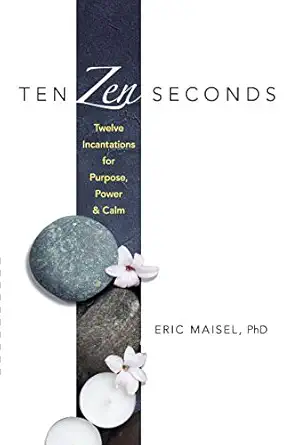 ten zen seconds twelve incantations for purpose power and calm 1st edition eric maisel phd 0486821617,