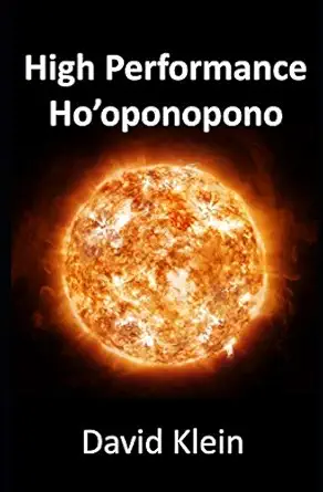 high performance hooponopono 25 practical methods for experiencing results 1st edition david klein