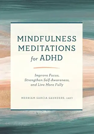 mindfulness meditations for adhd improve focus strengthen self awareness and live more fully 1st edition