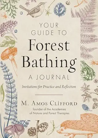 your guide to forest bathinga a journal invitations for practice and reflection 1st edition m amos clifford
