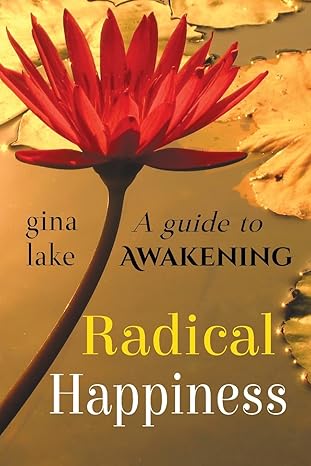 radical happiness a guide to awakening 1st edition gina lake 1496099664, 978-1496099662