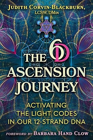 the 6d ascension journey activating the light codes in our 12 strand dna 1st edition judith corvin blackburn