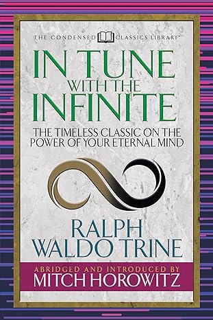in tune with the infinite the timeless classic on the power of your eternal mind 1st edition ralph waldo