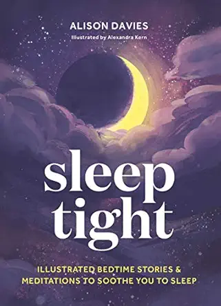 sleep tight illustrated bedtime stories and meditations to soothe you to sleep 1st edition alison davies