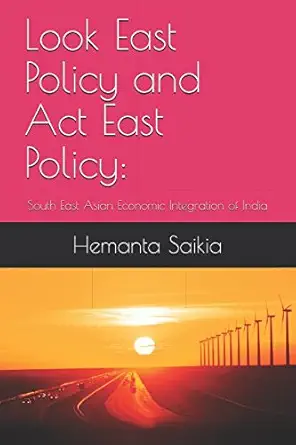 look east policy and act east policy south east asian economic integration of india 1st edition hemanta