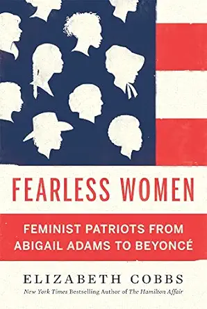 fearless women feminist patriots from abigail adams to beyonca 1st edition elizabeth cobbs 0674258487,