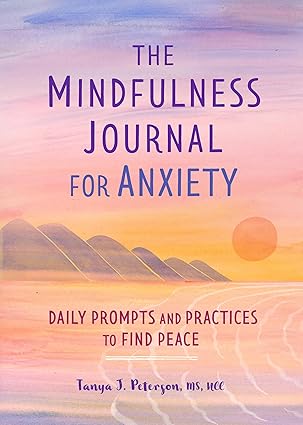 the mindfulness journal for anxiety daily prompts and practices to find peace 1st edition tanya j peterson ms