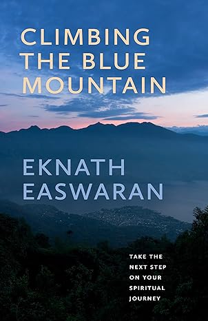 climbing the blue mountain take the next step on your spiritual journey 1st edition eknath easwaran