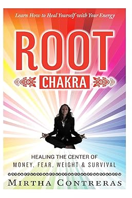 the root chakra healing the center of money fear weight and survival learn how to heal yourself with your