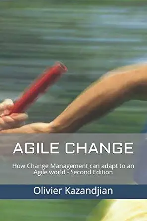 agile change how change management can adapt to an agile world 1st edition olivier kazandjian 1696344557,