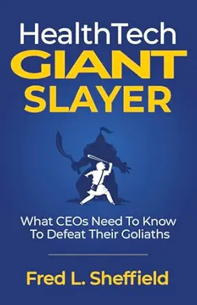health tech giant slayer what ceos need to know to defeat their goliaths 1st edition fred sheffield