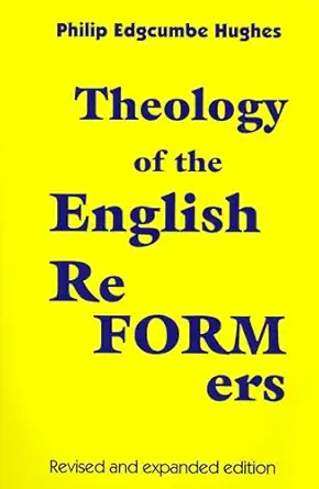 theology of the english reformers 1st edition philip e hughes 1606087460, 978-1606087466
