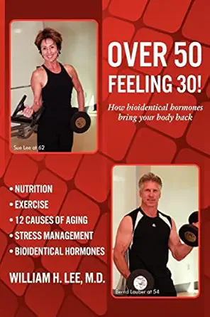 over 50 feeling 30 how bioidentical hormones bring your body back 1st edition m d william h lee ,william h
