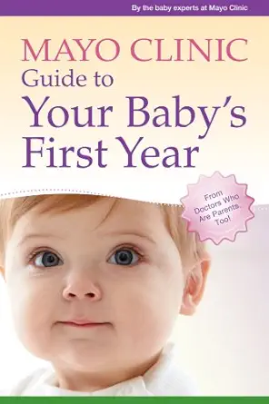mayo clinic guide to your babys first year from doctors who are parents too 1st edition the baby experts at