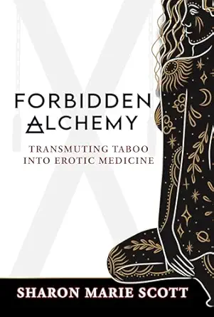 forbidden alchemy transmuting taboo into erotic medicine 1st edition sharon marie scott 1966346670,