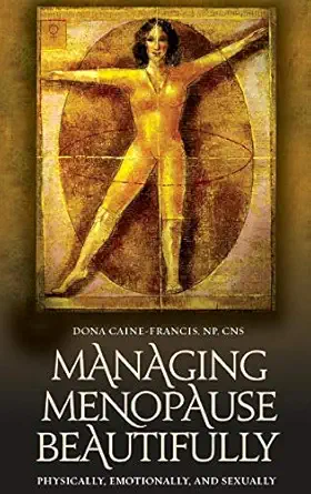 managing menopause beautifully physically emotionally and sexually 1st edition dona caine francis 0313348243,