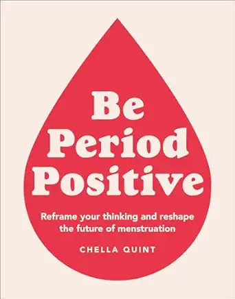 be period positive reframe your thinking and reshape the future of menstruation 1st edition chella quint