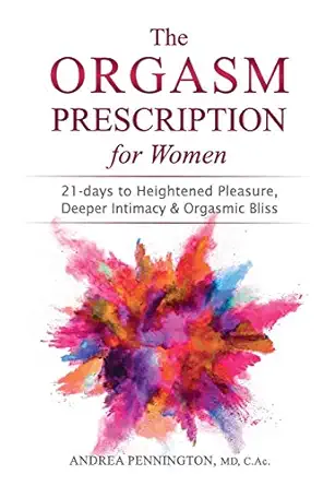 the orgasm prescription for women 21 days to heightened pleasure deeper intimacy and orgasmic bliss 1st