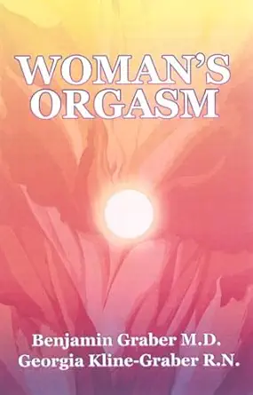 womans orgasm a guide to sexual satisfaction 1st edition georgia kline graber r n and benjamin graber m d