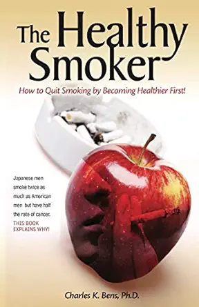the healthy smoker how to quit smoking by becoming healthier first 1st edition charles k bens 0969228678,
