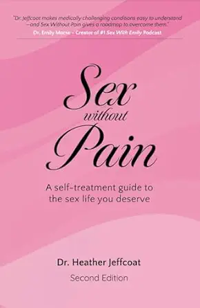 sex without pain a self treatment guide to the sex life you deserve 2nd ed 1st edition dr heather jeffcoat
