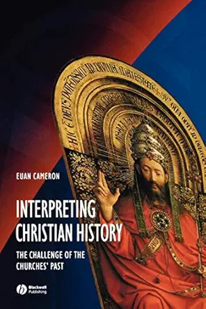 interpreting christian history the challenge of the churches past 1st edition euan cameron 0631215239,