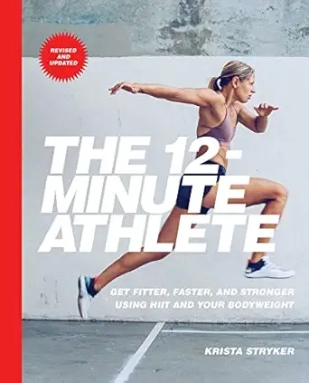 the 12 minute athlete get fitter faster and stronger using hiit and your bodyweight 1st edition krista