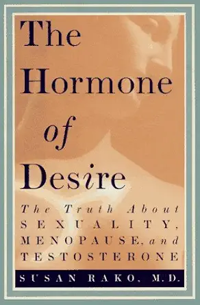 the hormone of desire the truth about sexuality menopause and testosterone 1st edition susan rako md