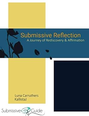 submissive reflection a journey of rediscovery and affirmation 1st edition luna carruthers ,kallista j