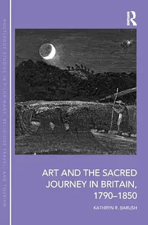 art and the sacred journey in britain 1790 1850 1st edition kathryn barush 1472466624, 978-1472466624