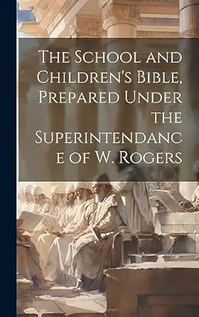 the school and childrens bible prepared under the superintendance of w rogers 1st edition anonymous