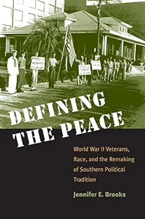 defining the peace world war ii veterans race and the remaking of southern political tradition 1st edition
